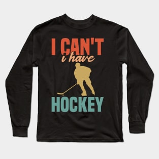 I Cant I Have Hockey Funny Gift For Hockey Lovers Long Sleeve T-Shirt